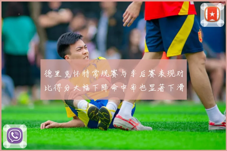 德里克怀特常规赛与季后赛表现对比得分大幅下降命中率也显著下滑