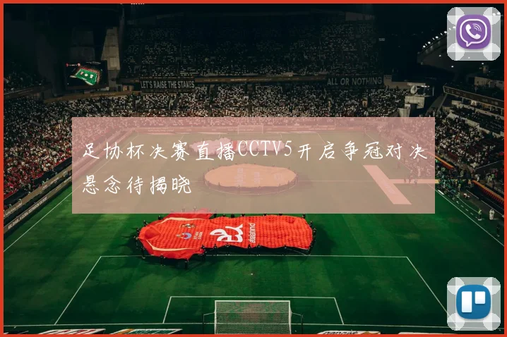 足协杯决赛直播CCTV5开启争冠对决悬念待揭晓
