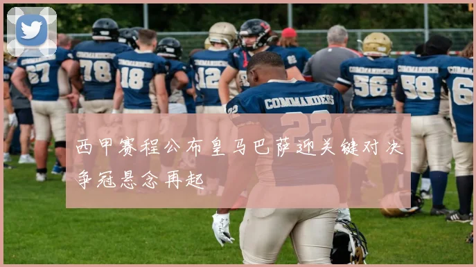 西甲赛程公布皇马巴萨迎关键对决争冠悬念再起